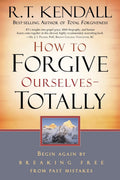 How To Forgive Ourselves Totally: Begin Again by Breaking Free from Past Mistakes