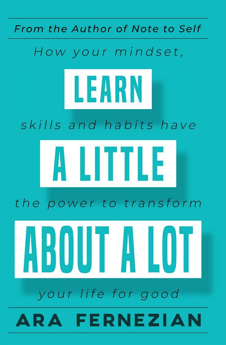Learn a Little About a Lot : How your mindset, skills and habits have the power to transform your life for good