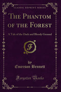 The Phantom of the Forest: A Tale of the Dark and Bloody Ground (Classic Reprint)