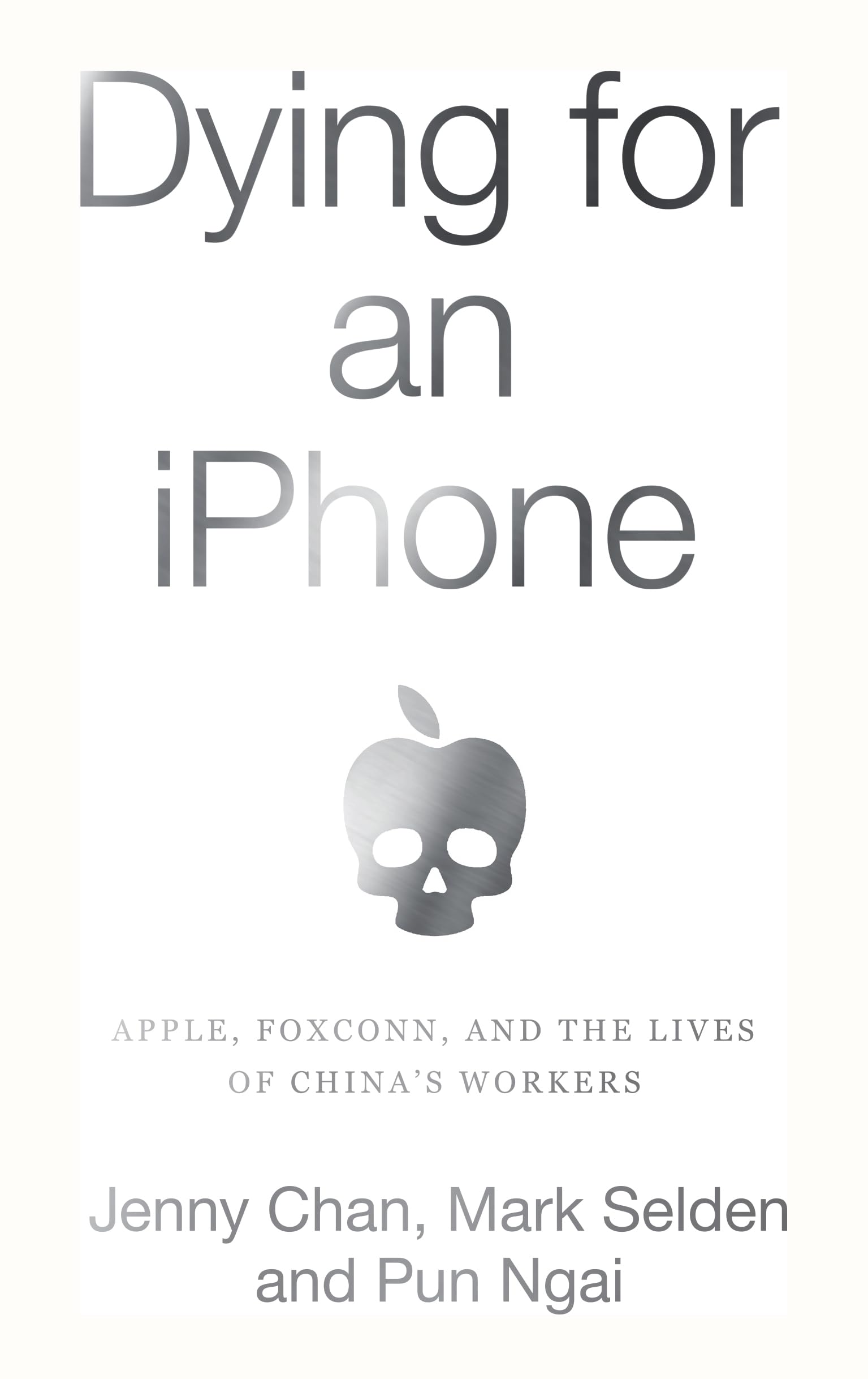 Dying for an iPhone: Apple, Foxconn, and The Lives of Chinas Workers