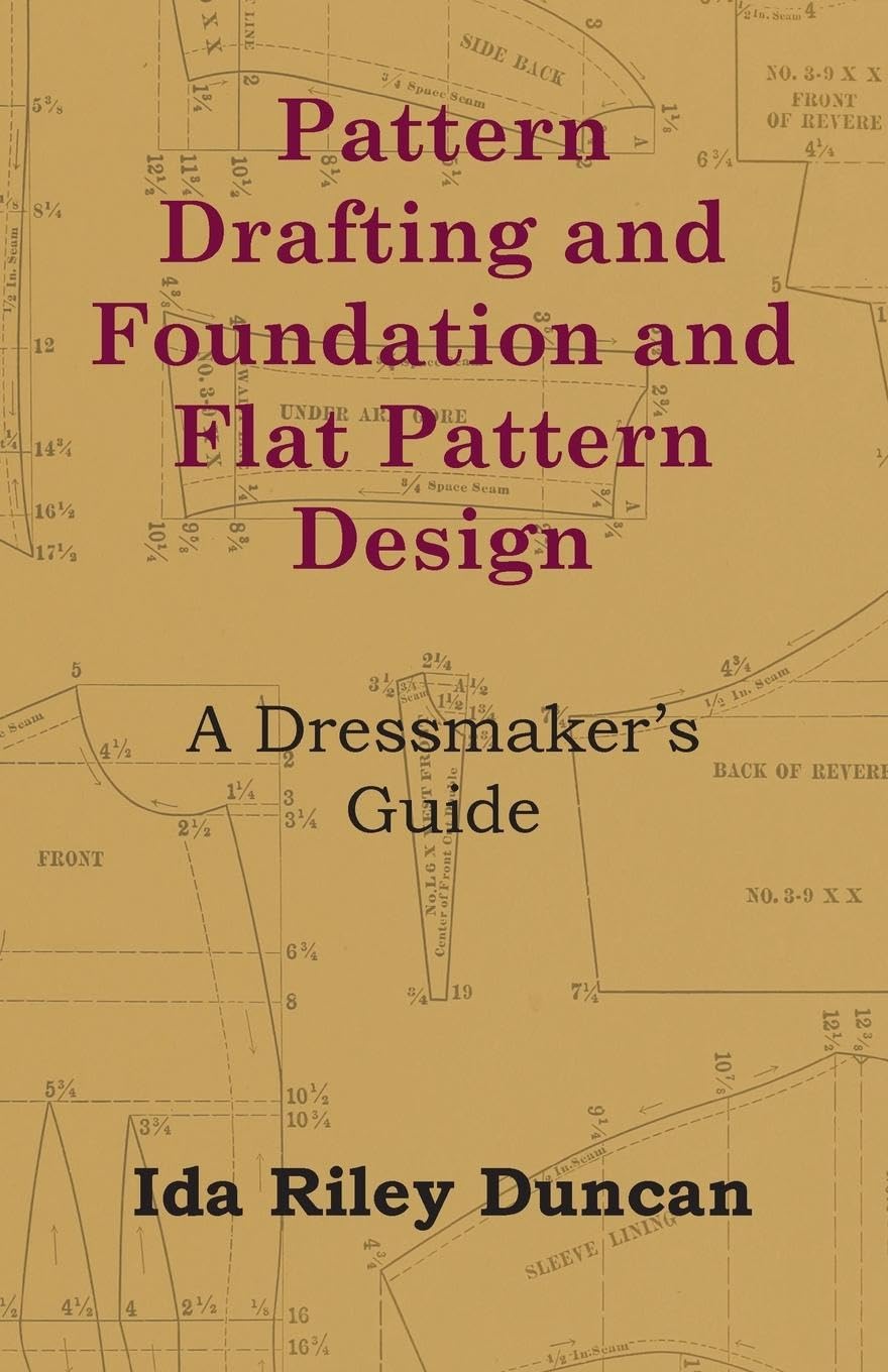 Pattern Drafting and Foundation and Flat Pattern Design  A Dressmakers Guide