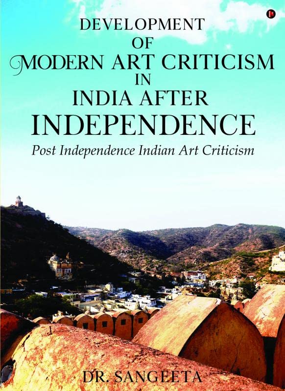 Development of Modern Art Criticism in India after Independence : Post Independence Indian Art Criticism