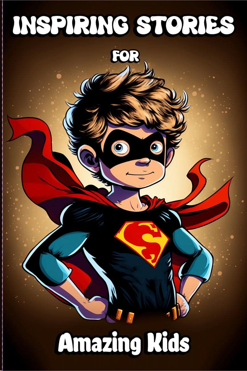 Inspiring Stories for Amazing Kids : Motivational Childrens Book about Selfconfidence, inner strength, Hard work, Courage and P