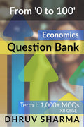 From 0 to 100 Economics Question Bank : Term I: 1,000+ MCQs: XII CBSE