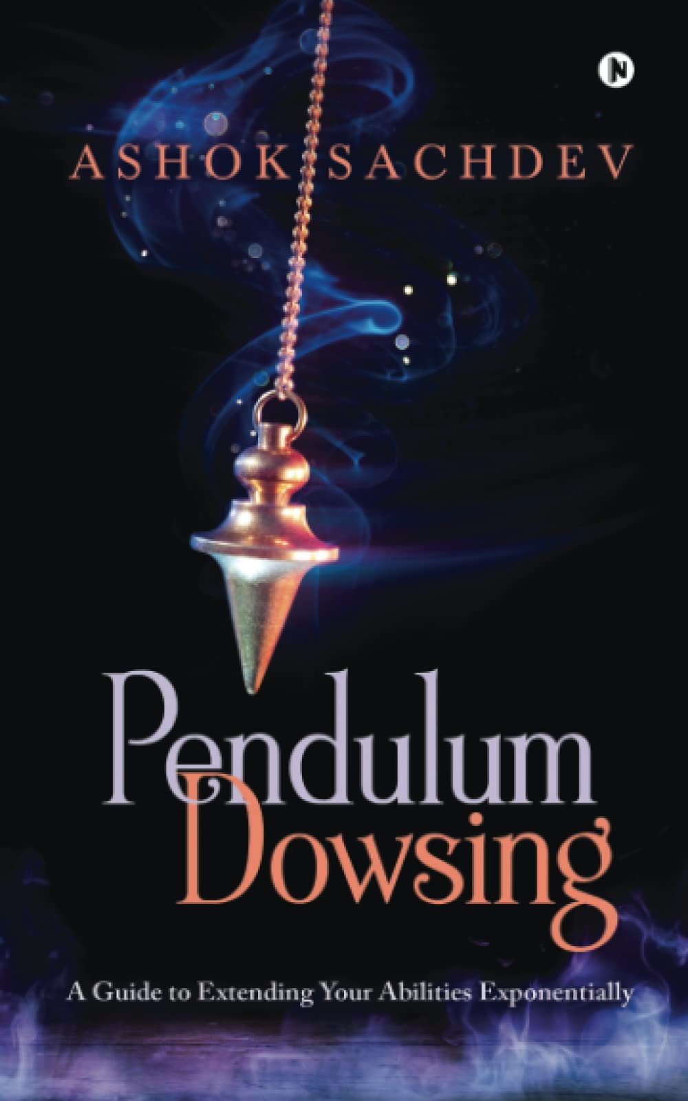 Pendulum Dowsing : A Guide to Extending Your Abilities Exponentially