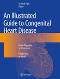 An Illustrated Guide to Congenital Heart Disease: From Diagnosis to Treatment  From Fetus to Adult