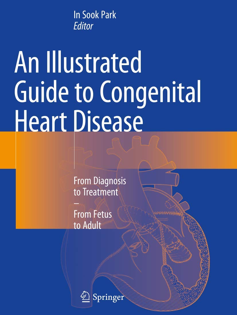 An Illustrated Guide to Congenital Heart Disease: From Diagnosis to Treatment  From Fetus to Adult