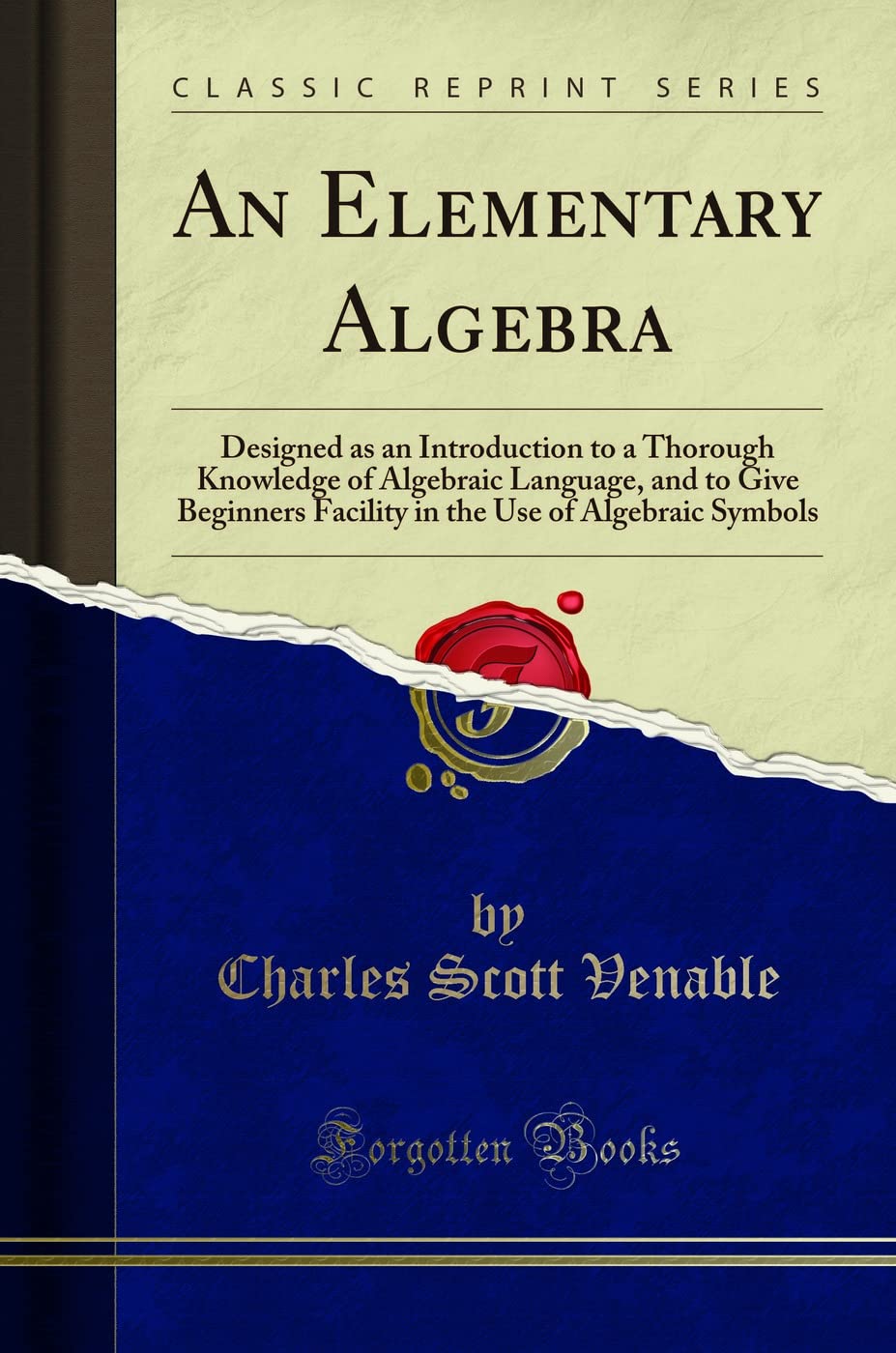 An Elementary Algebra: Designed as an Introduction to a Thorough Knowledge of Algebraic Language, and to Give Beginners Facility
