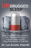 Undrugged: Sleep: From Insomnia To UnSomnia  Why Sleeping Pills DonT Improve Sleep And The DrugFree Solutions That Will