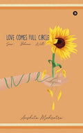 Love Comes Full Circle : Sow, Bloom, Wilt