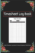 Timesheet LogBook : Daily Timesheet Log Book To Record Employee Work Hours for Small Businesses | Time Sheets for Workers for In