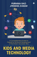 Kids And Media Technology : A Comprehensive Guide For Parents For All Round Development Of Their Kids In Ayurvedic Way