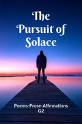 The Pursuit of Solace: Poems  Prose  Affirmations G2