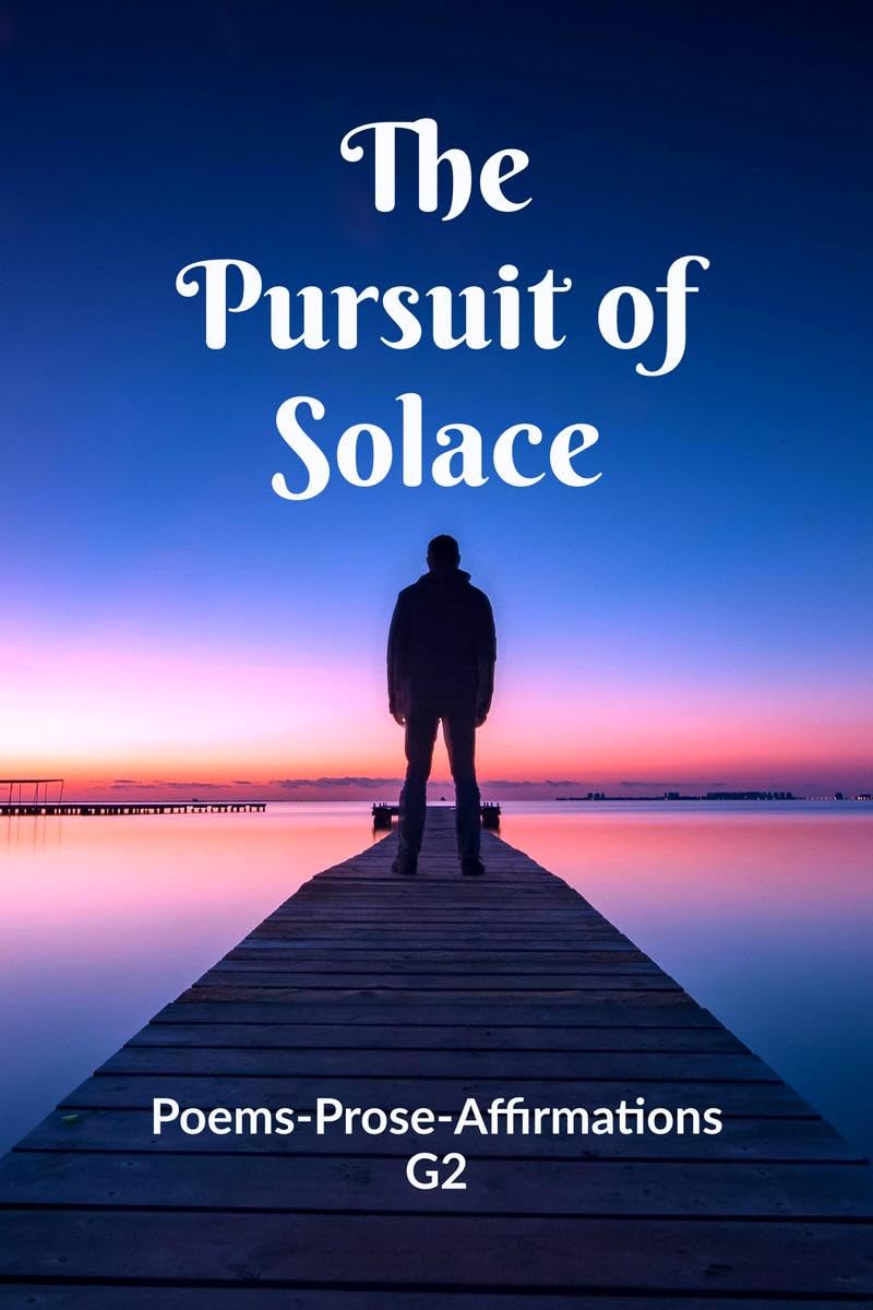 The Pursuit of Solace: Poems  Prose  Affirmations G2