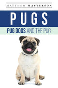 Pugs, Pug Dogs, And The Pug: Your Perfect Pug Book Pugs, Pug Dogs, Pug Puppies, Pug Breeders, Pug Care, Pug Food, Pug Health, Pu