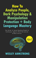 How To Analyze People, Dark Psychology & Manipulation Protection + Body Language Mastery 4 In 1: The Guide To Speed Reading Peop