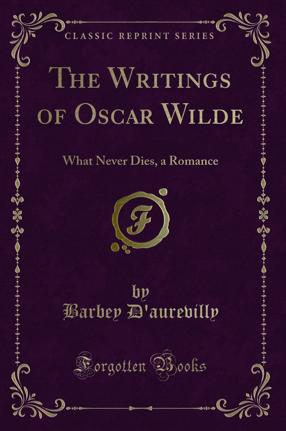 The Writings of Oscar Wilde: What Never Dies, a Romance (Classic Reprint)