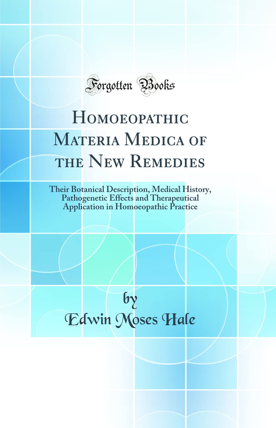 Homoeopathic Materia Medica of the New Remedies: Their Botanical Description, Medical History, Pathogenetic Effects and Therapeu