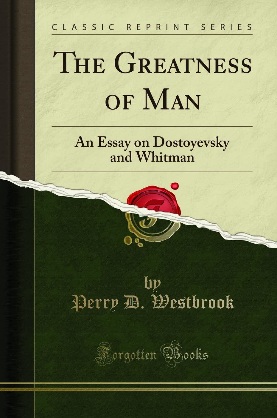 The Greatness of Man: An Essay on Dostoyevsky and Whitman (Classic Reprint)