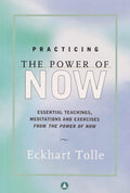 Practicing The Power Of Now Essential Teachings, Meditations And Exercises From The Power Of Now