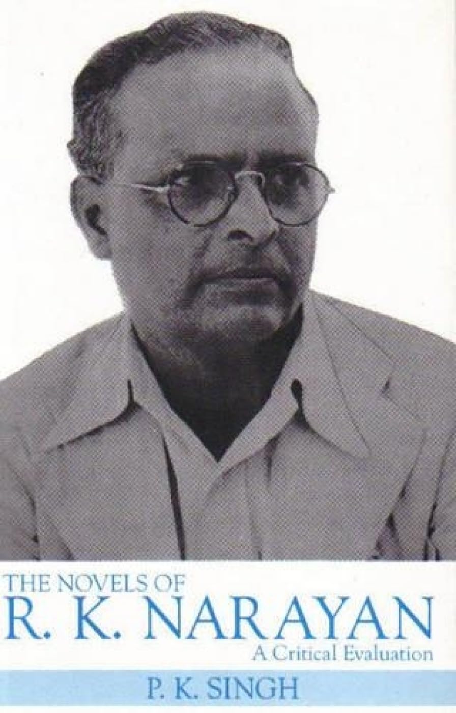 The Novels Of R.K. Narayan: A Critical Evaluation: A Critical Evaluation
