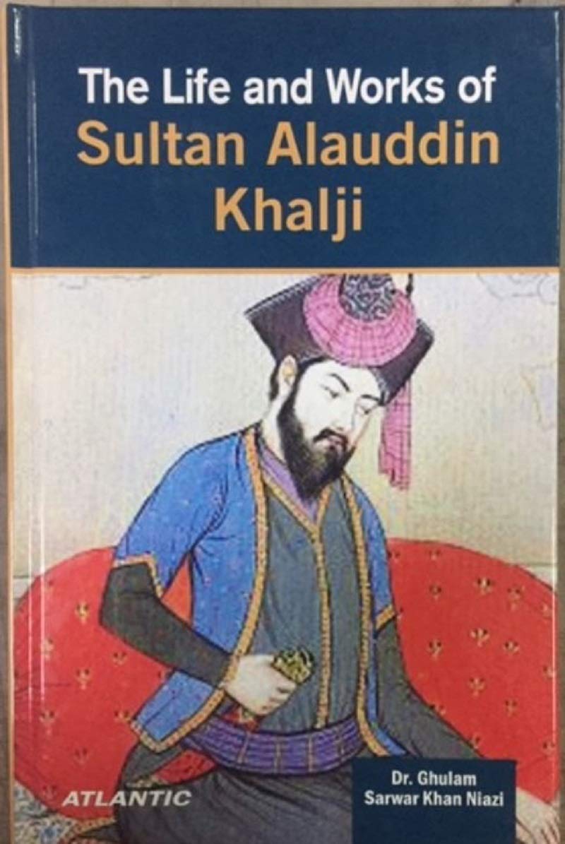 The Life And Works Of Sultan Alauddin Khalji