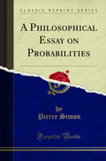 A Philosophical Essay On Probabilities (Classic Reprint)