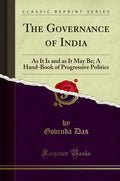 The Governance of India: As It Is and as It May Be; A HandBook of Progressive Politics (Classic Reprint)