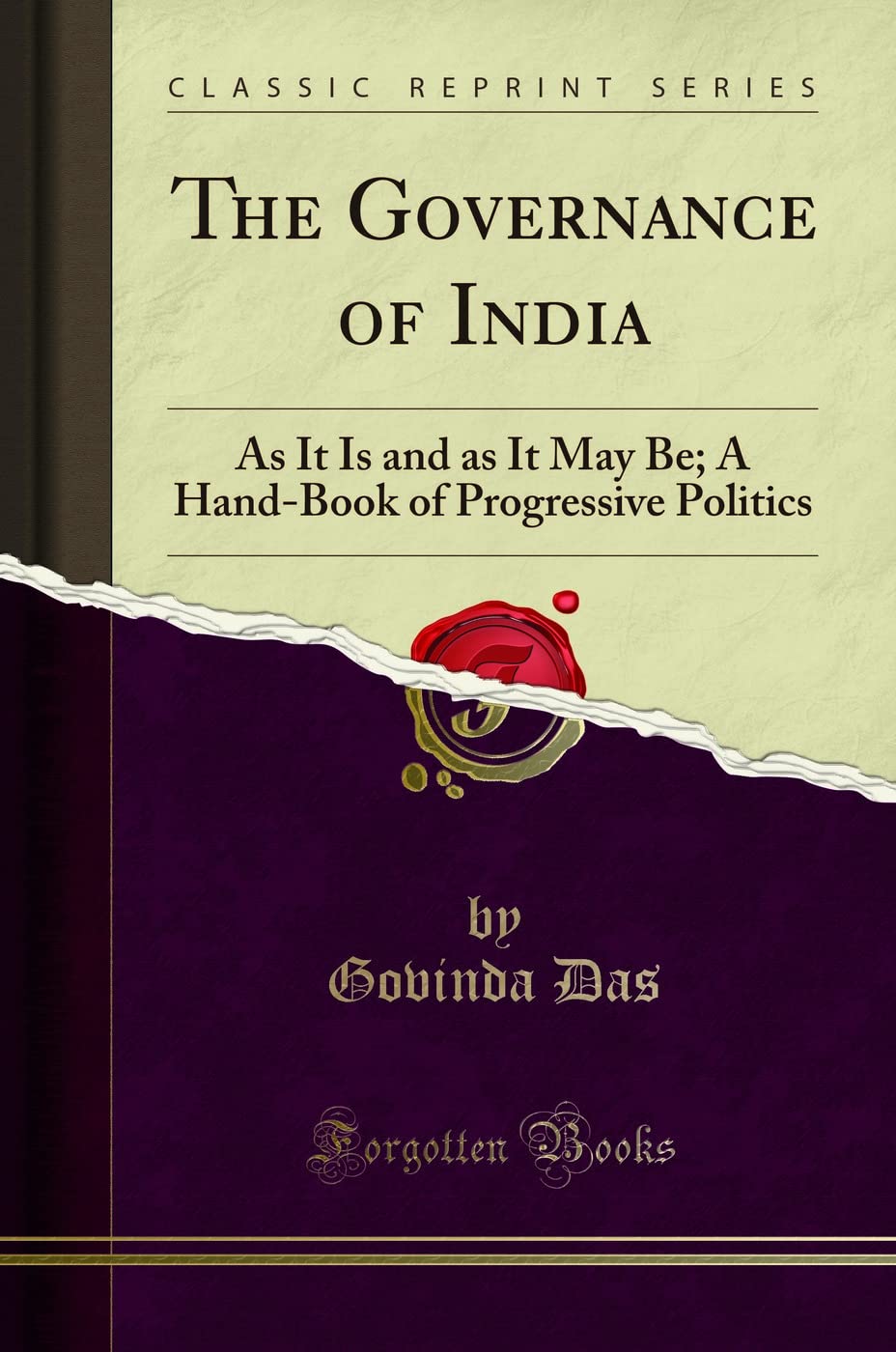 The Governance of India: As It Is and as It May Be; A HandBook of Progressive Politics (Classic Reprint)