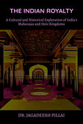 The Indian Royalty : A Cultural and Historical Exploration of Indias Maharajas and their Kingdom