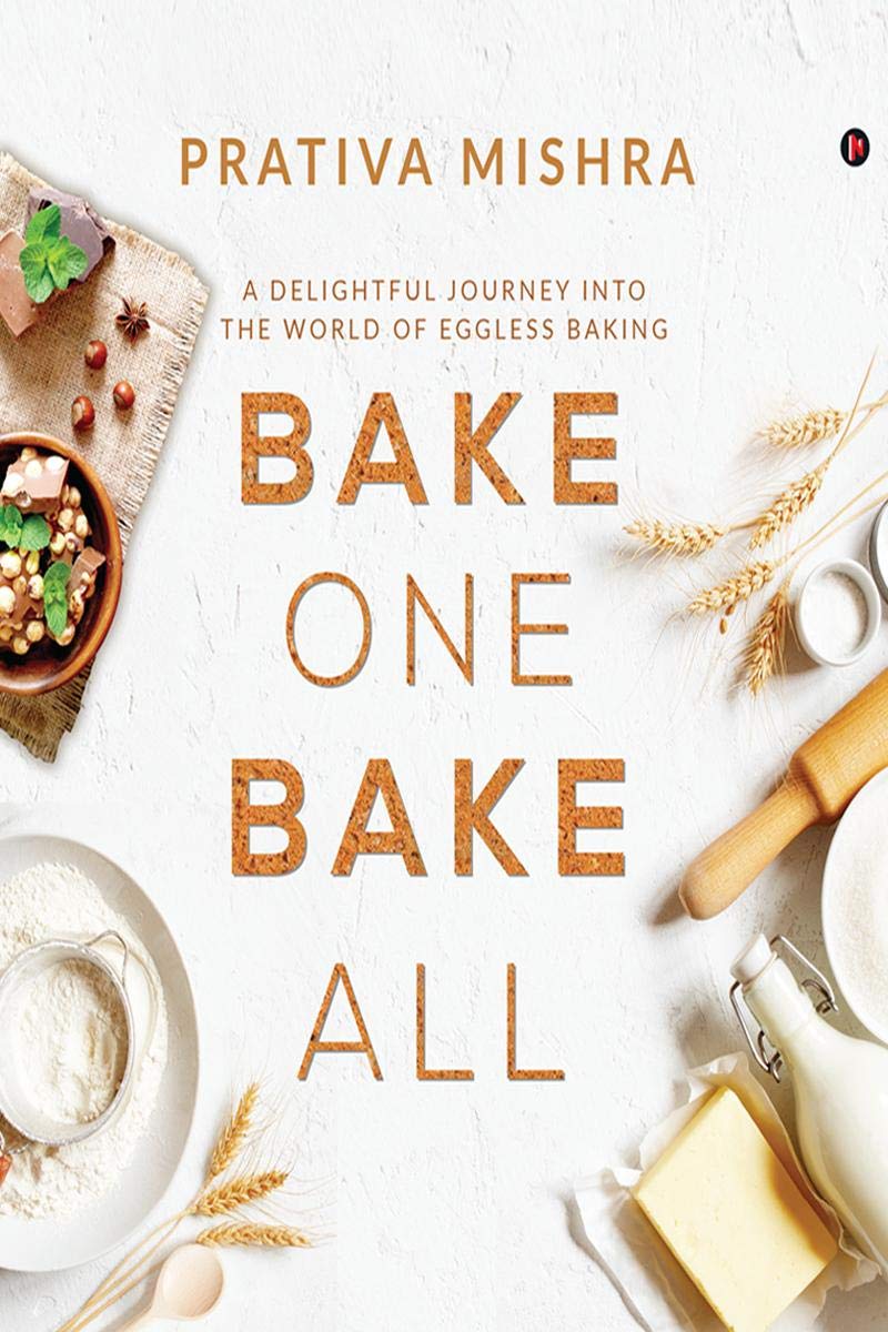 Bake One Bake All : A Delightful Journey Into The World Of Eggless Baking