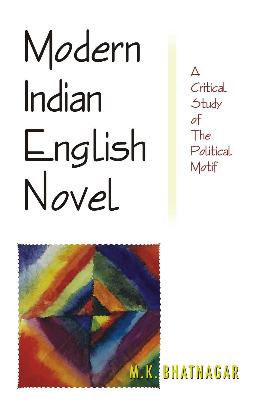 Modern Indian English Novel: A Critical Study of the Political Motif