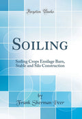 Soiling: Soiling Crops Ensilage Barn, Stable and Silo Construction (Classic Reprint)