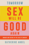 Tomorrow Sex Will Be Good Again: Women and Desire in the Age of Consent