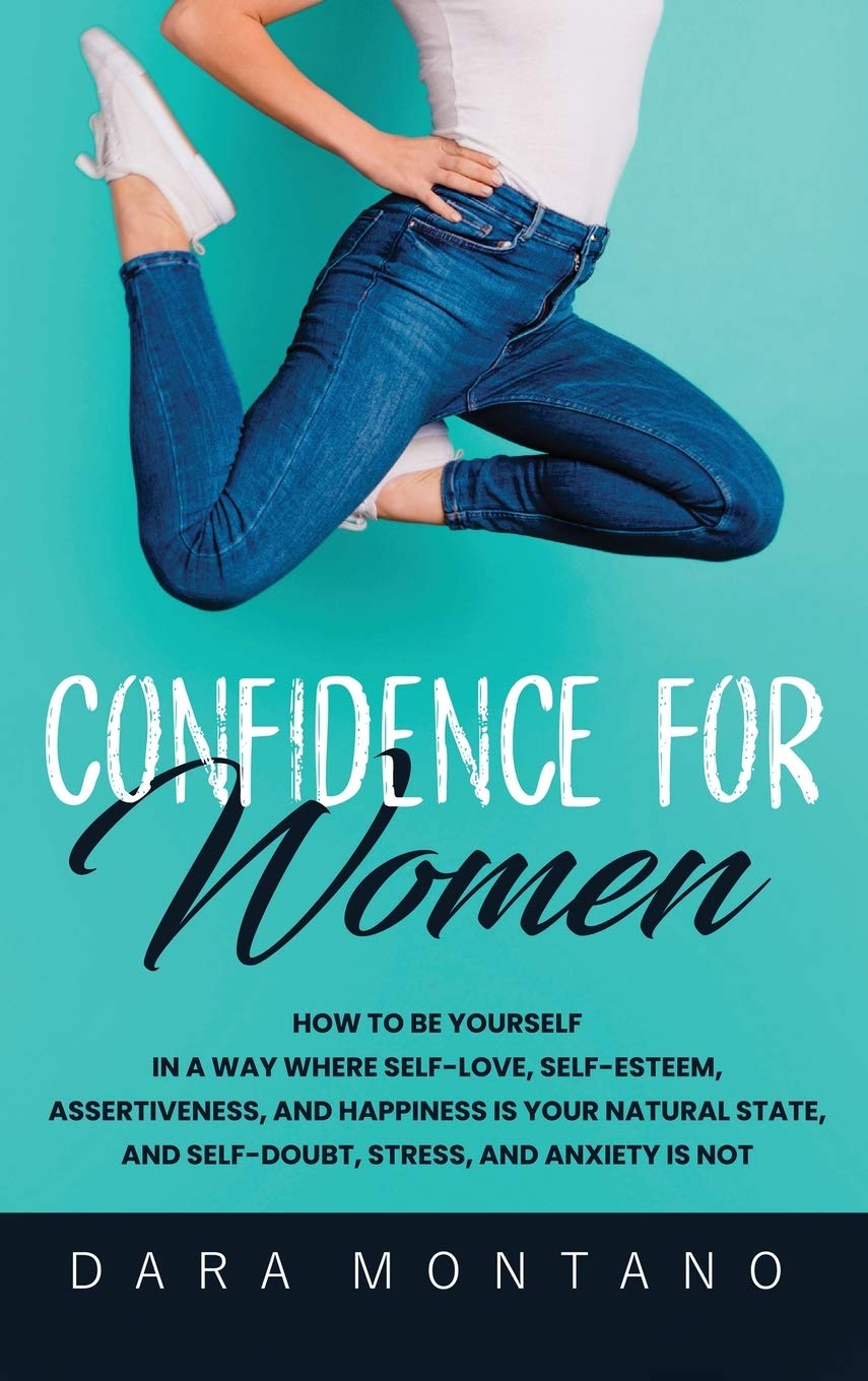 Confidence for Women: How to Be Yourself in a Way Where SelfLove, SelfEsteem, Assertiveness, and Happiness is Your Natural Sta