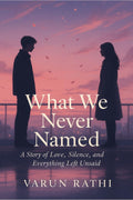 What We Never Named: A Story of Love, Silence, and Everything Left Unsaid