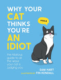 Why Your Cat Thinks Youre an Idiot: The Hilarious Guide to All the Ways Your Cat is Judging You