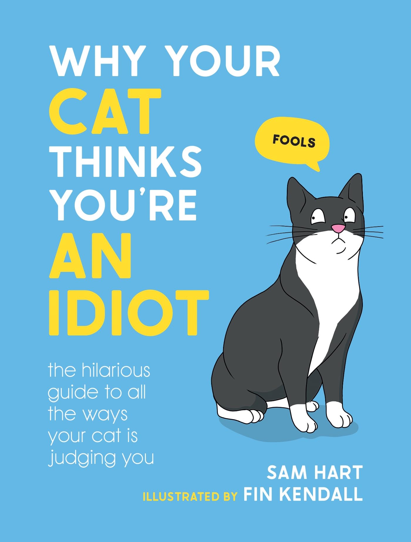 Why Your Cat Thinks Youre an Idiot: The Hilarious Guide to All the Ways Your Cat is Judging You