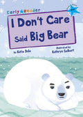 I Dont Care Said Big Bear: (Blue Early Reader) (Blue Band)
