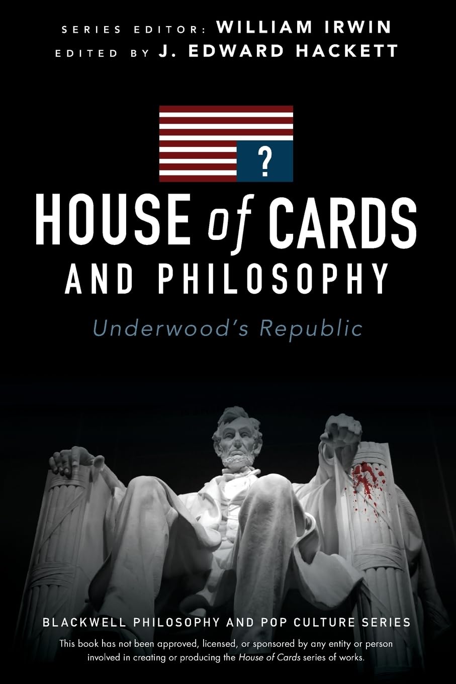 House of Cards and Philosophy: Underwoods Republic (The Blackwell Philosophy and Pop Culture Series)