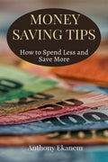 Money Saving Tips: How To Spend Less And Save More