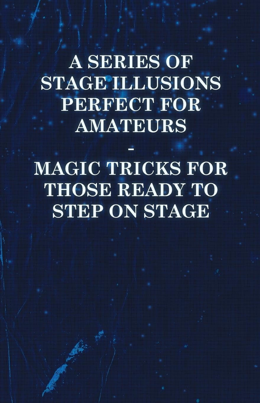 A Series of Stage Illusions Perfect for Amateurs  Magic Tricks for Those Ready to Step on Stage