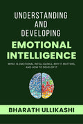 Understanding and Developing Emotional Intelligence : What is Emotional Intelligence, why It matters, and how to develop it.