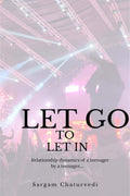 Let Go To Let In : Relationship Dynamics Of A Teenager By A Teenager