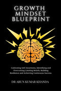 Growth Mindset Blueprint : Cultivating Self Awareness, Identifying and Overcoming Limiting Beliefs, Building Resilience and Achi
