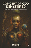 Concept of God Demystified: A Techies Quest for the Ultimate Truth