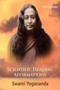 Swami Yoganandas Scientific Healing Affirmations : (Yogoda and SatSanga Headquarters, 2nd Edition 1925)