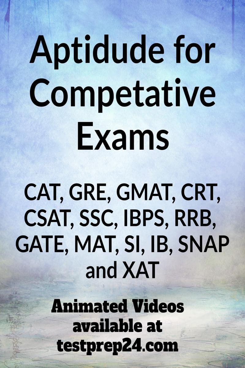 Aptitude for CAT, GRE, GMAT, CRT, CSAT, SSC, IBPS, RRB, GATE, MAT, SI, IB, SNAP and XAT : Quantitative Aptitude for all Competat