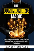 The Compounding Magic : Learn the Compounding Magic for Your Mutual Fund Investment with SelfEvaluations