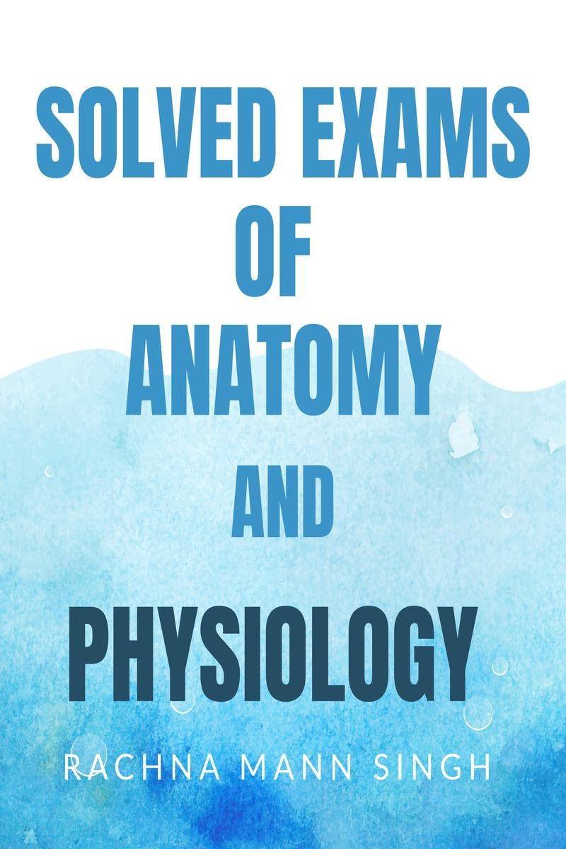SOLVED EXAMS OF ANATOMY AND PHYSIOLOGY: AS PER PT. B.D SHARMA UNIVERSITY ( B.Sc Nursing )